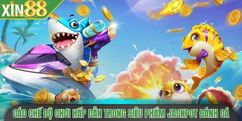 Các chế độ chơi hấp dẫn trong siêu phẩm Jackpot đánh cá