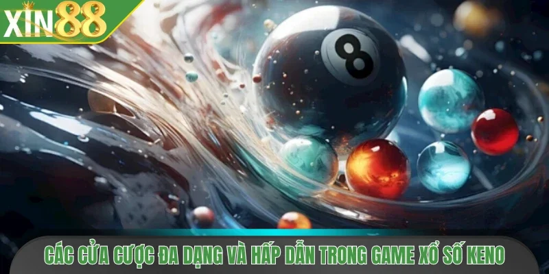 Các cửa cược đa dạng và hấp dẫn trong game xổ số Keno