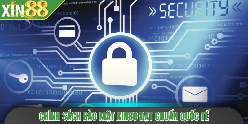 Chính sách bảo mật Xin88 đạt chuẩn quốc tế