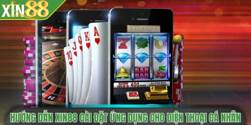 Hướng dẫn Xin88 cài đặt ứng dụng cho điện thoại cá nhân