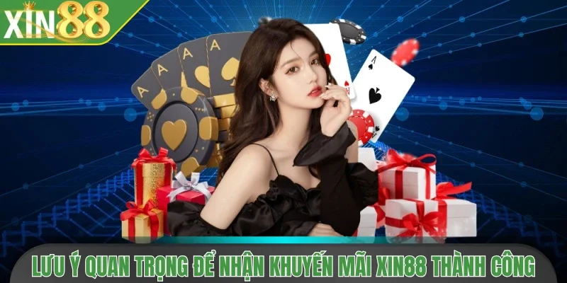Lưu ý quan trọng để nhận khuyến mãi Xin88 thành công