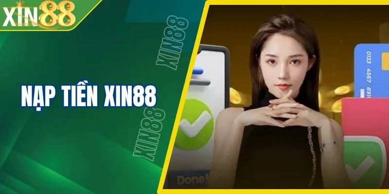 Nạp Tiền Xin88 - Hướng Dẫn 3 Bước Bổ Sung Ngân Sách Siêu Tốc