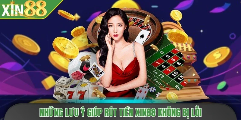 Những lưu ý giúp rút tiền Xin88 không bị lỗi