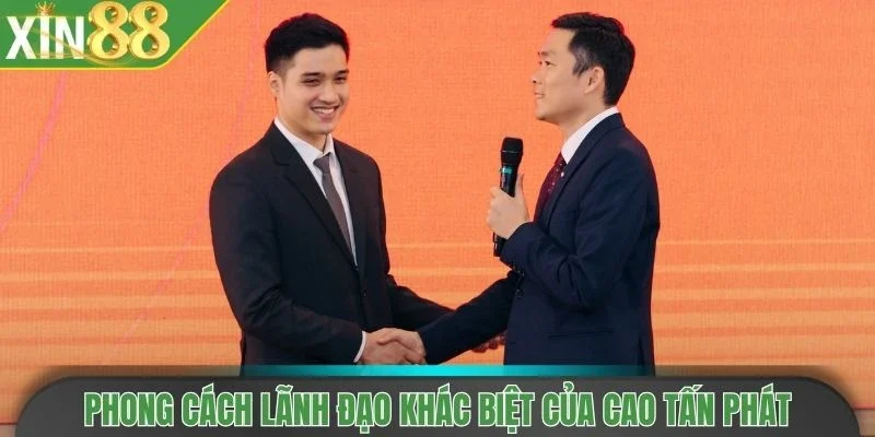 Phong cách lãnh đạo khác biệt của Cao Tấn Phát