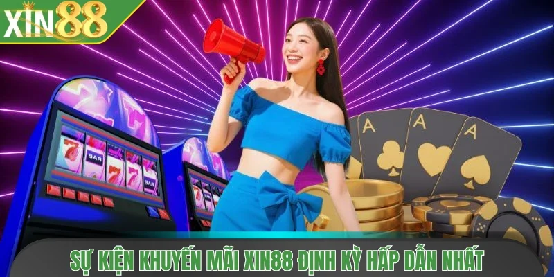Sự kiện khuyến mãi Xin88 định kỳ hấp dẫn nhất