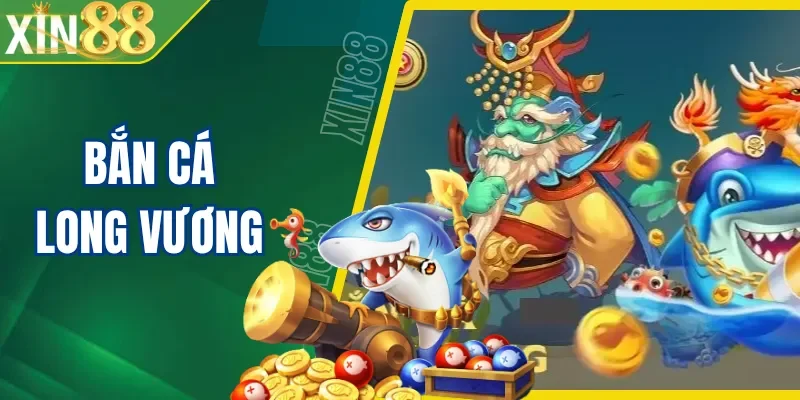 Bắn Cá Long Vương XIN88 Đồ Họa Đỉnh, Thưởng Hậu Hĩnh